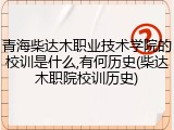 青海柴达木职业技术学院的校训是什么,有何历史(柴达木职院校训历史)