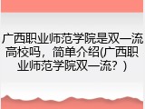 广西职业师范学院是双一流高校吗，简单介绍(广西职业师范学院双一流？)