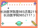 长治医学院是985还是211(长治医学院985211？)