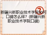新疆兴新职业技术学院如何，口碑怎么样？(新疆兴新职业技术学院口碑)