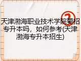 天津渤海职业技术学院要招专升本吗，如何参考(天津渤海专升本招生)