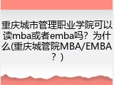 重庆城市管理职业学院可以读mba或者emba吗？为什么(重庆城管院MBA/EMBA？)