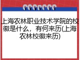上海农林职业技术学院的校徽是什么，有何来历(上海农林校徽来历)