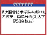 明达职业技术学院有哪些知名校友，简单分析(明达学院知名校友)