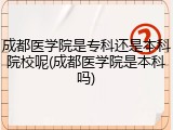 成都医学院是专科还是本科院校呢(成都医学院是本科吗)