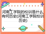 河南工学院的校训是什么,有何历史(河南工学院校训历史)