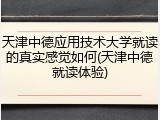 天津中德应用技术大学就读的真实感觉如何(天津中德就读体验)