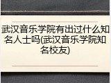 武汉音乐学院有出过什么知名人士吗(武汉音乐学院知名校友)