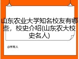 山东农业大学知名校友有哪些，校史介绍(山东农大校史名人)