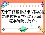 天津工程职业技术学院校长是谁,校长基本介绍(天津工程学院院长简介)