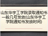 山东华宇工学院录取通知书一般几号发放(山东华宇工学院通知书发放时间)