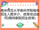 南京师范大学泰州学院每年招生人数多少，政策变动如何(南师泰院招生政策)