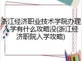 浙江经济职业技术学院办理入学有什么攻略没(浙江经济职院入学攻略)