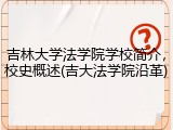吉林大学法学院学校简介，校史概述(吉大法学院沿革)
