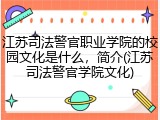 江苏司法警官职业学院的校园文化是什么，简介(江苏司法警官学院文化)