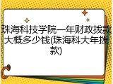 珠海科技学院一年财政拨款大概多少钱(珠海科大年拨款)