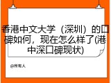 香港中文大学（深圳）的口碑如何，现在怎么样了(港中深口碑现状)