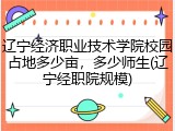 辽宁经济职业技术学院校园占地多少亩，多少师生(辽宁经职院规模)