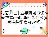 河南护理职业学院可以读mba或者emba吗？为什么(河南护院能读MBA吗)
