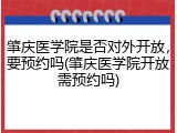 肇庆医学院是否对外开放，要预约吗(肇庆医学院开放需预约吗)
