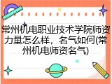 常州机电职业技术学院师资力量怎么样，名气如何(常州机电师资名气)