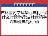 吉林医药学院毕业典礼一般什么时候举行(吉林医药学院毕业典礼时间)