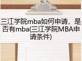 三江学院mba如何申请，是否有mba(三江学院MBA申请条件)