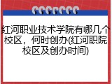 红河职业技术学院有哪几个校区，何时创办(红河职院校区及创办时间)