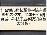 烟台城市科技职业学院有哪些知名校友，简单分析(烟台城市科技职业学院知名校友分析)