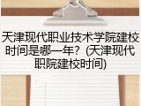 天津现代职业技术学院建校时间是哪一年？(天津现代职院建校时间)