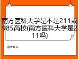 南方医科大学是不是211或985高校(南方医科大学是211吗)