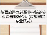 陕西旅游烹饪职业学院的专业设置概况介绍(陕旅烹院专业概览)