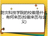 防灾科技学院的校徽是什么，有何来历(校徽来历与含义)