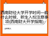 西南财经大学开学时间一般什么时候，新生入校注意事项(西南财大开学指南)