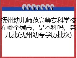 抚州幼儿师范高等专科学校在哪个城市，是本科吗，第几批(抚州幼专学历批次)
