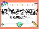 江西财经职业学院是否对外开放，要预约吗(江西财院开放需预约吗)