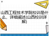 山西工程技术学院校训是什么，详细阐述(山西校训详解)