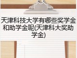 天津科技大学有哪些奖学金和助学金呢(天津科大奖助学金)
