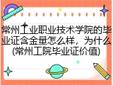 常州工业职业技术学院的毕业证含金量怎么样，为什么(常州工院毕业证价值)