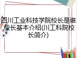 四川工业科技学院校长是谁,校长基本介绍(川工科院校长简介)