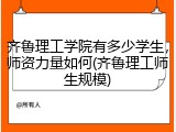 齐鲁理工学院有多少学生，师资力量如何(齐鲁理工师生规模)