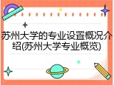 苏州大学的专业设置概况介绍(苏州大学专业概览)