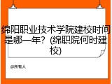 绵阳职业技术学院建校时间是哪一年？(绵职院何时建校)
