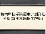赣南科技学院招生计划详细分析(赣南科院招生解析)