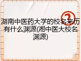 湖南中医药大学的校名来历有什么渊源(湘中医大校名渊源)