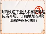 山西铁道职业技术学院地理位置介绍，详细地址在哪(山西铁职院地址)