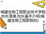 福建生物工程职业技术学院校长是谁,校长基本介绍(福建生物工程职院校)