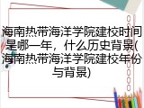 海南热带海洋学院建校时间是哪一年，什么历史背景(海南热带海洋学院建校年份与背景)