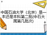 中国石油大学（北京）是一本还是本科第二批(中石大属第几批次)