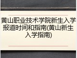 黄山职业技术学院新生入学报道时间和指南(黄山新生入学指南)